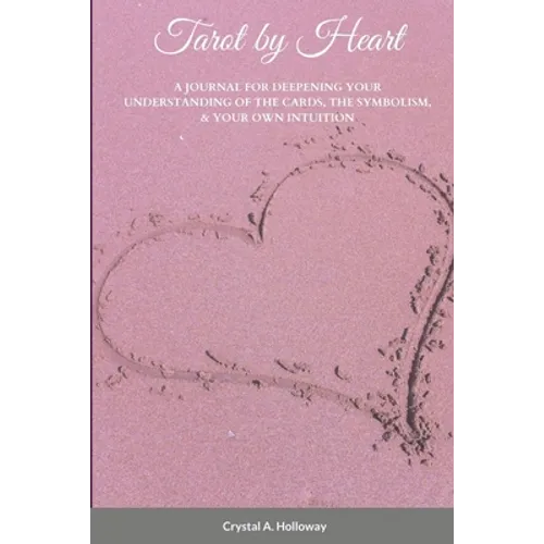 Tarot by Heart: A Journal for Deepening Your Understanding of the Cards, the Symbolism, & Your Own Intuition - Paperback