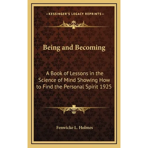Being and Becoming: A Book of Lessons in the Science of Mind Showing How to Find the Personal Spirit 1925 - Hardcover