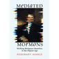 Mediated Mormons: Shifting Religious Identities in the Digital Age - Hardcover