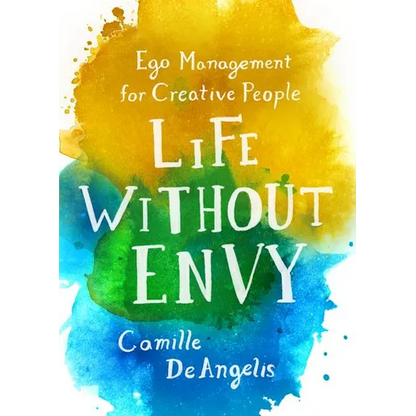 Life Without Envy: Ego Management for Creative People - Paperback
