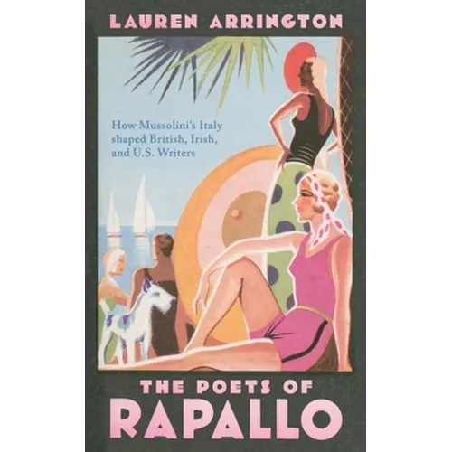 The Poets of Rapallo: How Mussolini's Italy Shaped British, Irish, and U.S. Writers - Hardcover