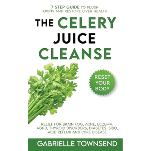 The Celery Juice Cleanse Hack: Relief for Brain Fog, Acne, Eczema, ADHD, Thyroid Disorders, Diabetes, SIBO, Acid Reflux and Lyme Disease - Paperback
