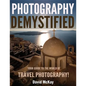 Photography Demystified: Your Guide to the World of Travel Photography - Paperback