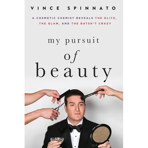 My Pursuit of Beauty: A Cosmetic Chemist Reveals the Glitz, the Glam, and the Batsh*t Crazy - Paperback
