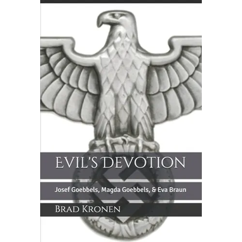 Evil's Devotion: Josef Goebbels, Magda Goebbels, & Eva Braun - Paperback