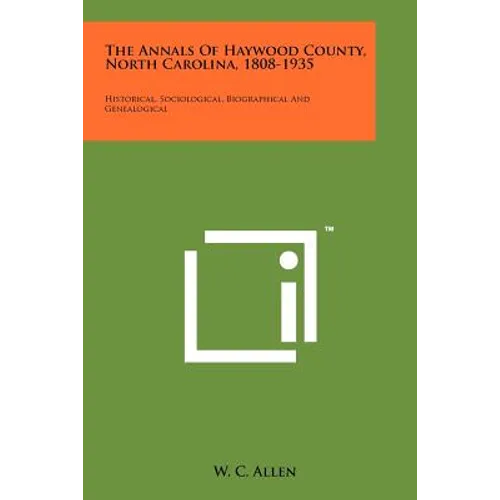 The Annals Of Haywood County, North Carolina, 1808-1935: Historical, Sociological, Biographical And Genealogical - Paperback