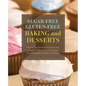 Sugar-Free Gluten-Free Baking and Desserts: Recipes for Healthy and Delicious Cookies, Cakes, Muffins, Scones, Pies, Puddings, Breads and Pizzas - Paperback
