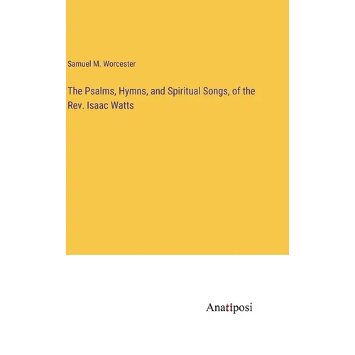 The Psalms, Hymns, and Spiritual Songs, of the Rev. Isaac Watts - Hardcover