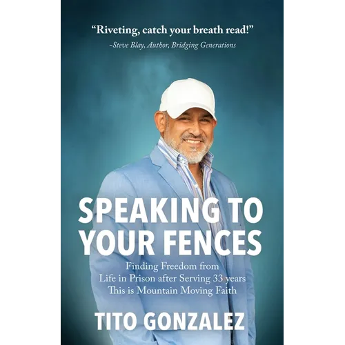 Speaking To Your Fences: How a Young Man Found Freedom from Three Life-Sentences after Serving Three Decades in Prison The True-Life Story of T - Paperback