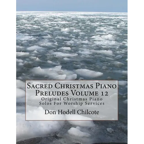 Sacred Christmas Piano Preludes Volume 12: Original Christmas Piano Solos For Worship Services - Paperback