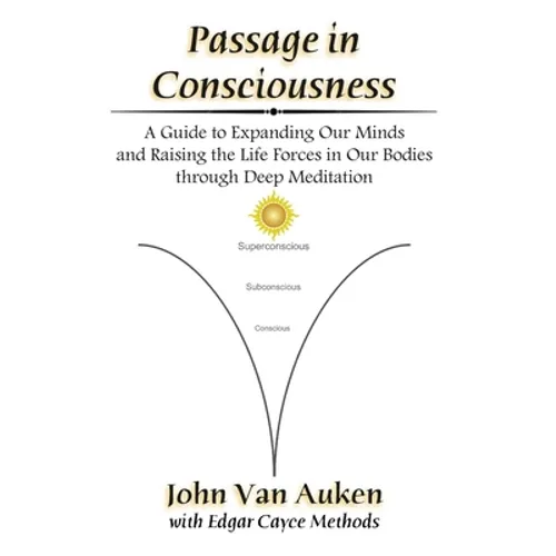 Passage in Consciousness: A Guide for Expanding Our Minds and Raising the Life Forces in Our Bodies through Deep Meditation - Paperback
