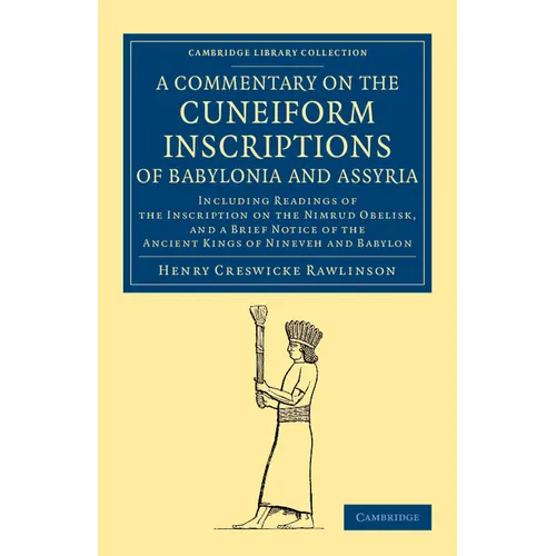 A Commentary on the Cuneiform Inscriptions of Babylonia and Assyria: Including Readings of the Inscription on the Nimrud Obelisk, and a Brief Notice - Paperback