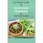 The Pocket Guide to Wild Game Cookbook for Starters and Dummies: 70+ Recipes For Hunting, Anglers And Butchering - Paperback