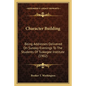 Character Building: Being Addresses Delivered On Sunday Evenings To The Students Of Tuskegee Institute (1902) - Paperback