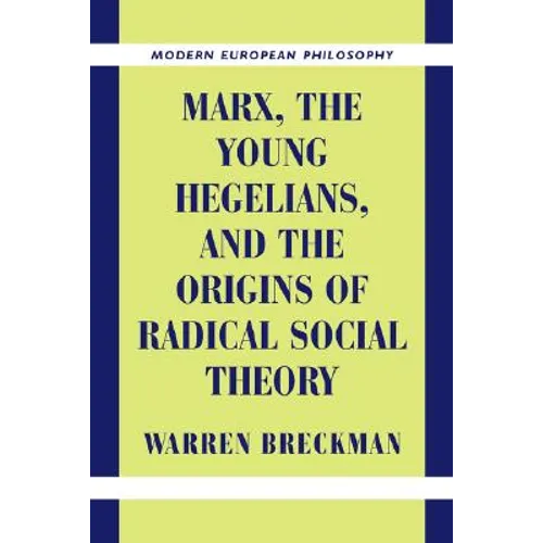 Marx, the Young Hegelians, and the Origins of Radical Social Theory: Dethroning the Self - Hardcover