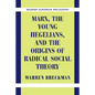 Marx, the Young Hegelians, and the Origins of Radical Social Theory: Dethroning the Self - Hardcover
