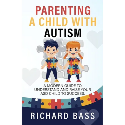 Parenting a Child with Autism: A Modern Guide to Understand and Raise Your ASD Child to Success - Paperback