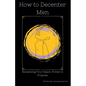 How to Decenter Men: Reclaiming Your Space, Power, & Purpose - Paperback