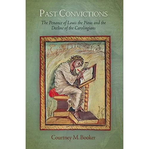 Past Convictions: The Penance of Louis the Pious and the Decline of the Carolingians - Hardcover