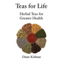 Teas for Life: 101 Herbal Teas for Greater Health - Paperback