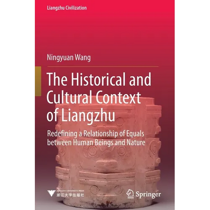 The Historical and Cultural Context of Liangzhu: Redefining a Relationship of Equals Between Human Beings and Nature - Paperback