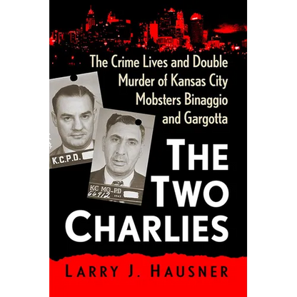 The Two Charlies: The Crime Lives and Double Murder of Kansas City Mobsters Binaggio and Gargotta - Paperback