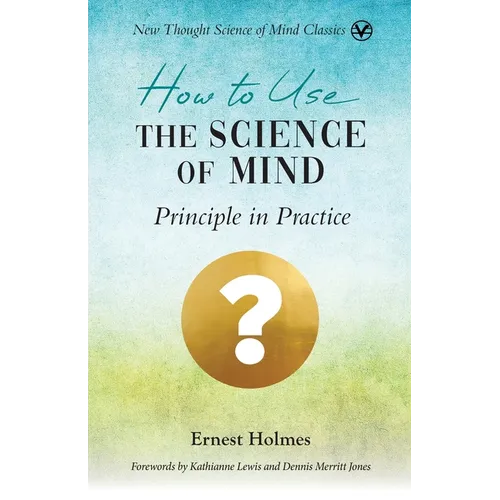 How to Use the Science of Mind: Principle in Practice - Paperback