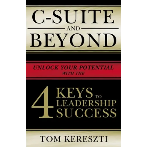 C-Suite and Beyond: The 4 Keys to Leadership Success - Hardcover