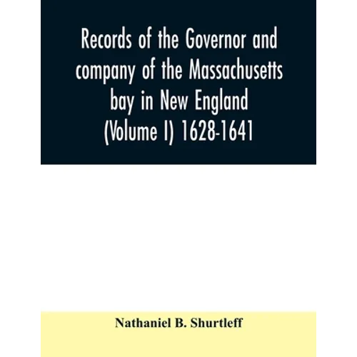 Records of the governor and company of the Massachusetts bay in New England (Volume I) 1628-1641. - Paperback