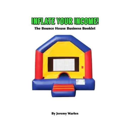 Inflate Your Income: The Bounce House Business Booklet - Paperback