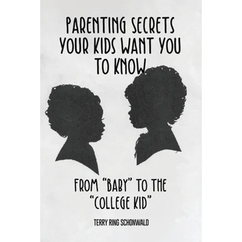 Parenting Secrets Your Kids Want You to Know: From "Baby" to the "College Kid" - Paperback