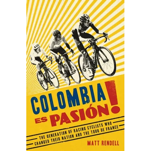 Colombia Es Pasion!: The Generation of Racing Cyclists Who Changed Their Nation and the Tour de France - Paperback