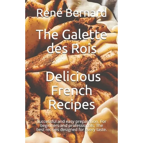 The Galette des Rois - Delicious French Recipes: Successful and easy preparation. For beginners and professionals. The best recipes designed for every - Paperback
