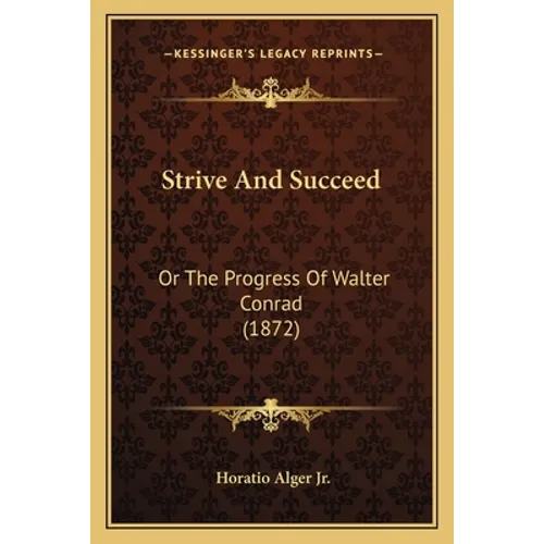 Strive And Succeed: Or The Progress Of Walter Conrad (1872) - Paperback