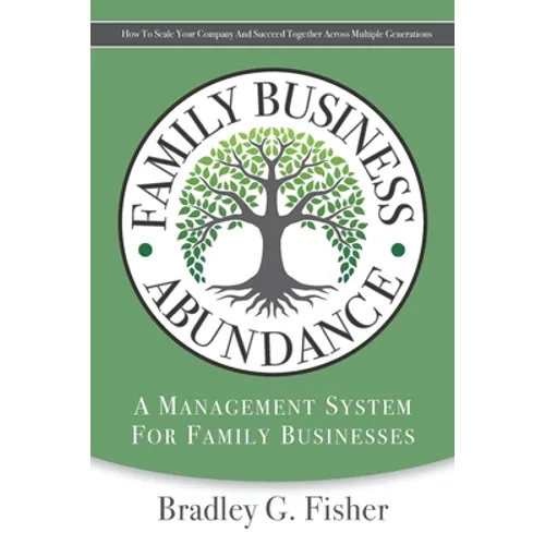Family Business Abundance: How to Scale Your Company and Succeed Together Across Multiple Generations - Paperback