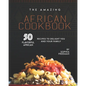 The Amazing African Cookbook: 50 Flavorful African Recipes to Delight You and Your Family - Paperback