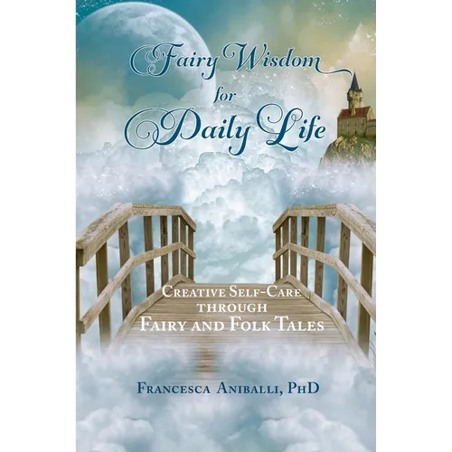 Fairy Wisdom for Daily Life: Creative Self-Care Through Fairy and Folk Tales - Paperback
