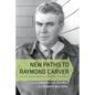 New Paths to Raymond Carver: Critical Essays on His Life, Fiction, and Poetry - Hardcover