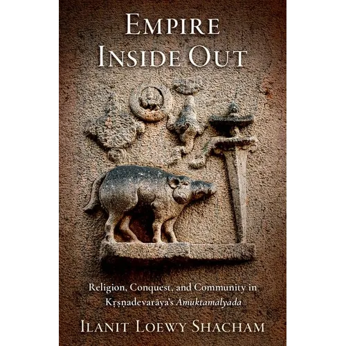 Empire Inside Out: Religion, Conquest, and Community in Kṛṣṇadevarāya's Āmuktamālyada - Hardcover