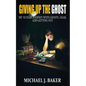 Giving Up The Ghost: My 13-Year Journey with Ghosts, Gear, and Getting Out - Paperback