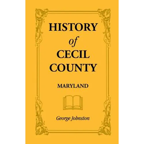 History of Cecil County, Maryland, and the Early Settlements Around the Head of Chesapeake Bay and on the Delaware River, with Sketches of Some of the - Paperback