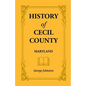 History of Cecil County, Maryland, and the Early Settlements Around the Head of Chesapeake Bay and on the Delaware River, with Sketches of Some of the - Paperback
