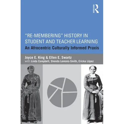 Re-Membering History in Student and Teacher Learning: An Afrocentric Culturally Informed PRAXIS - Paperback