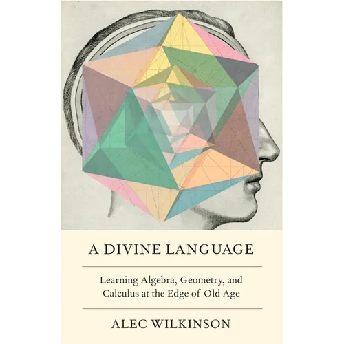 A Divine Language: Learning Algebra, Geometry, and Calculus at the Edge of Old Age - Hardcover