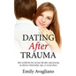 Dating After Trauma: How to find the love of your life after experiencing an abusive relationship, rape, or sexual abuse - Paperback