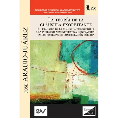 LA TEORÍA DE LA CLÁUSULA EXORBITANTE. El tránsito de la cláusula derogatoria a la potestad administrativa contractualen los sistemas de contratación p - Paperback