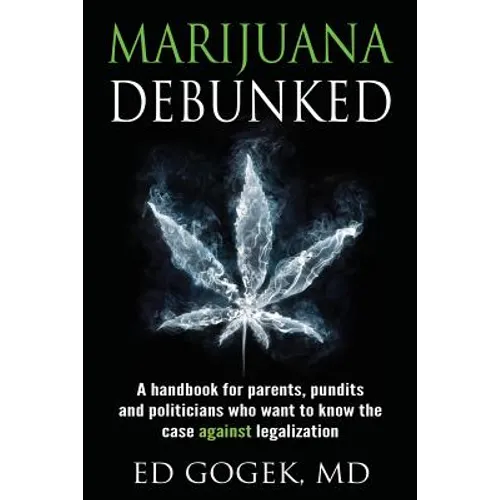 Marijuana Debunked: A handbook for parents, pundits and politicians who want to know the case against legalization - Paperback