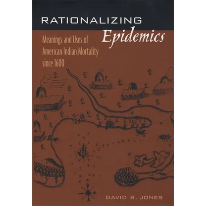Rationalizing Epidemics: Meanings and Uses of American Indian Mortality Since 1600 - Hardcover