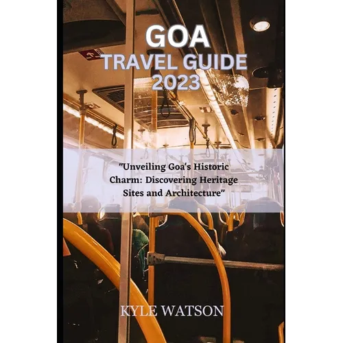 Goa Travel Guide 2023: "Unveiling Goa's Historic Charm: Discovering Heritage Sites and Architecture" - Paperback
