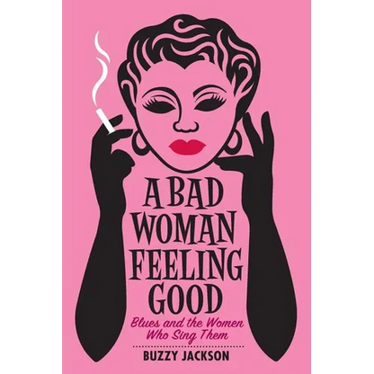 A Bad Woman Feeling Good: Blues and the Women Who Sing Them - Paperback